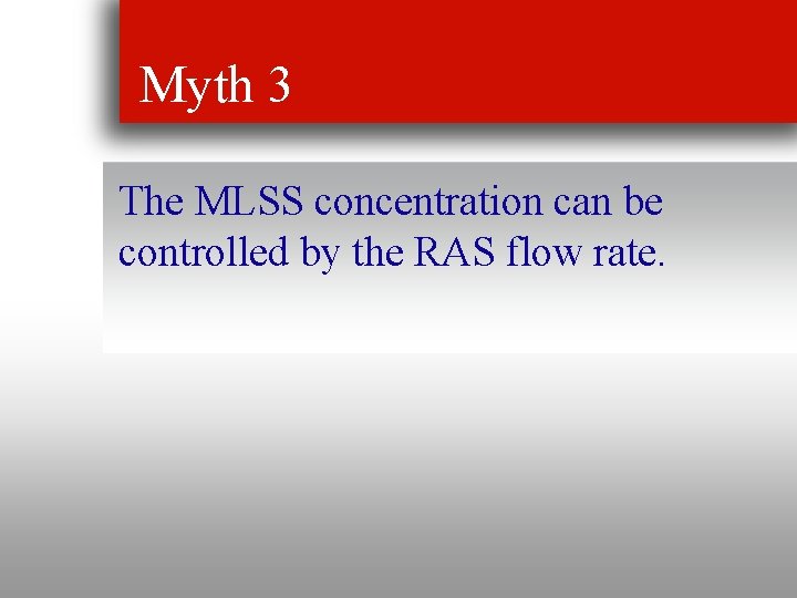 Myth 3 The MLSS concentration can be controlled by the RAS flow rate. 