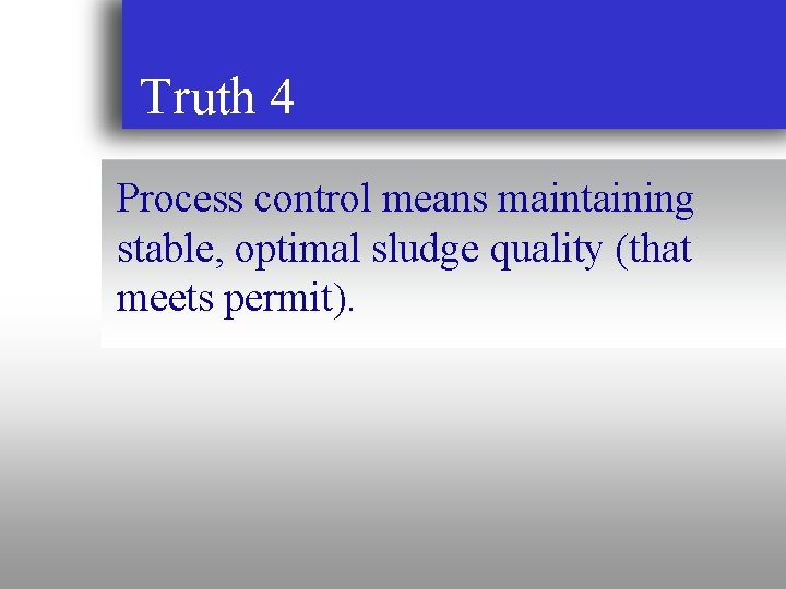 Truth 4 Process control means maintaining stable, optimal sludge quality (that meets permit). 