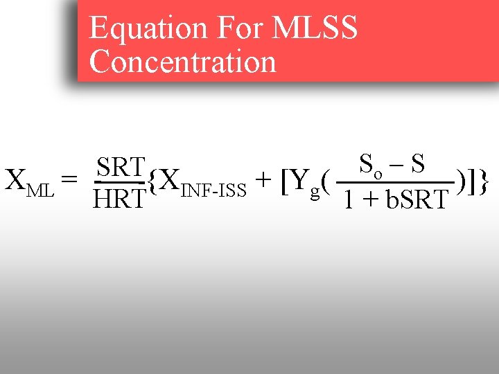 Equation For MLSS Concentration So – S SRT XML = {XINF-ISS + [Yg( )]}