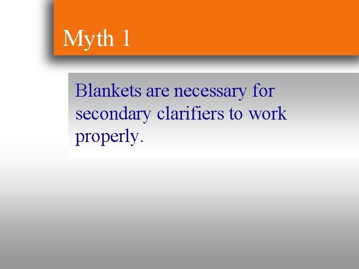 Myth 1 Blankets are necessary for secondary clarifiers to work properly. 