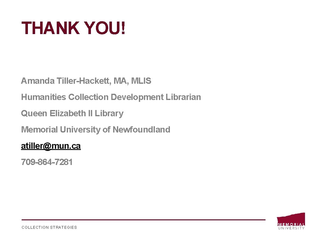 THANK YOU! Amanda Tiller-Hackett, MA, MLIS Humanities Collection Development Librarian Queen Elizabeth II Library