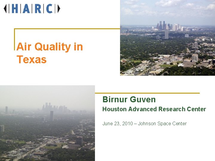 Air Quality in Texas Birnur Guven Houston Advanced Research Center June 23, 2010 –