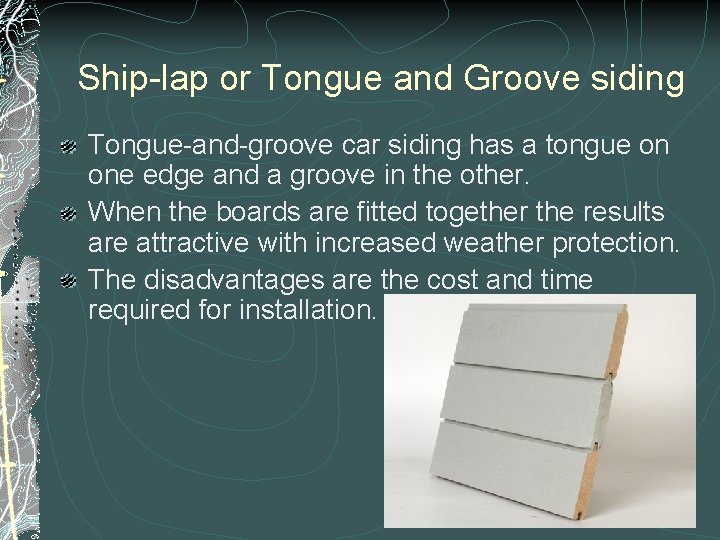 Ship-lap or Tongue and Groove siding Tongue-and-groove car siding has a tongue on one Ship-lap or Tongue and Groove siding Tongue-and-groove car siding has a tongue on one