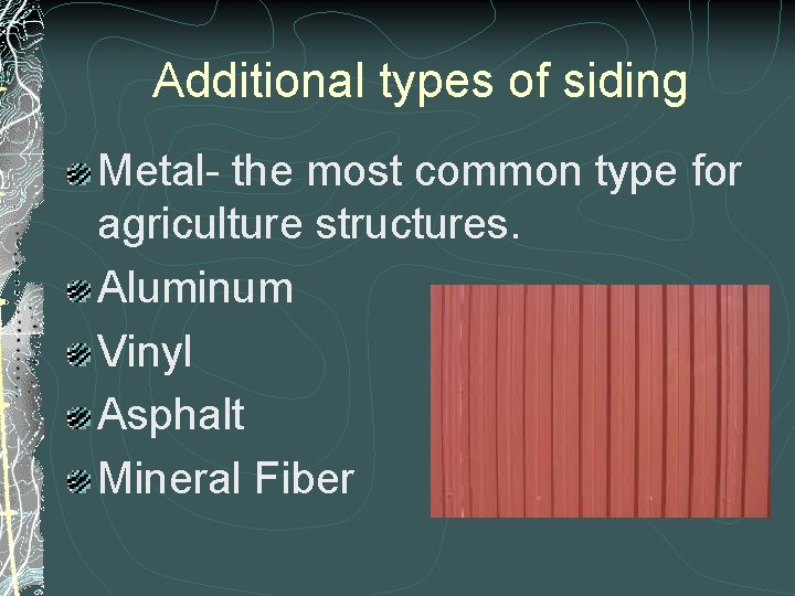 Additional types of siding Metal- the most common type for agriculture structures. Aluminum Vinyl Additional types of siding Metal- the most common type for agriculture structures. Aluminum Vinyl