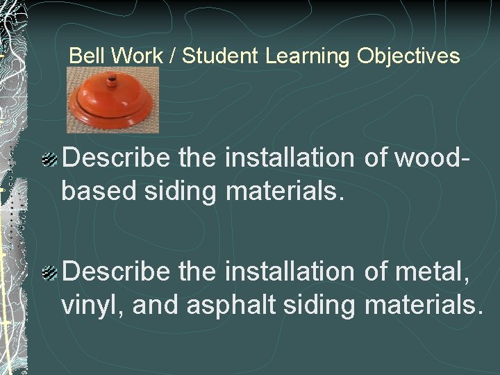 Bell Work / Student Learning Objectives Describe the installation of woodbased siding materials. Describe Bell Work / Student Learning Objectives Describe the installation of woodbased siding materials. Describe