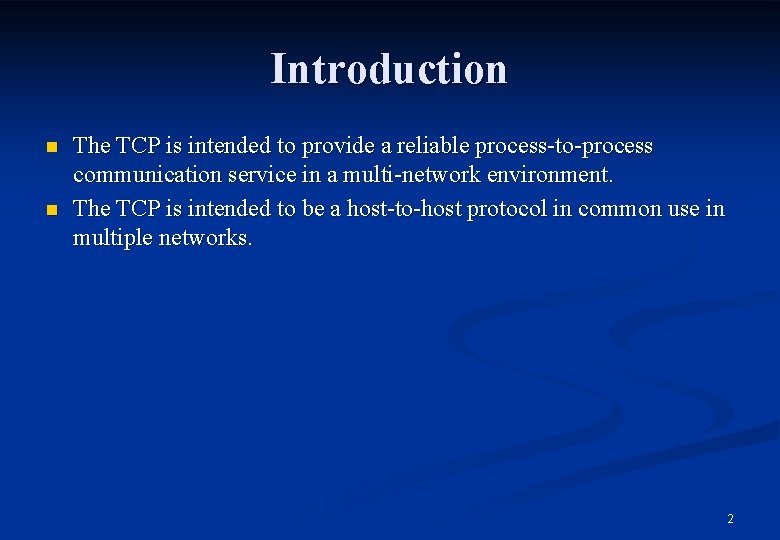Introduction n n The TCP is intended to provide a reliable process-to-process communication service