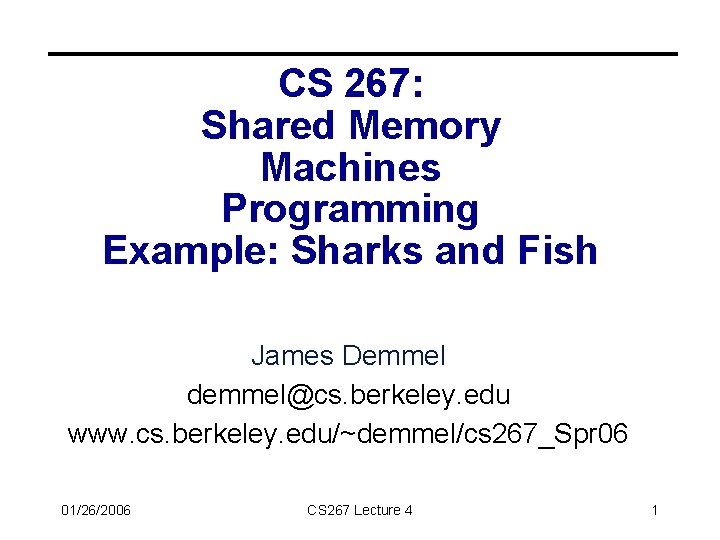 CS 267: Shared Memory Machines Programming Example: Sharks and Fish James Demmel demmel@cs. berkeley.