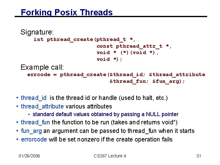 Forking Posix Threads Signature: int pthread_create(pthread_t *, const pthread_attr_t *, void * (*)(void *),