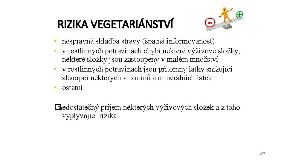 RIZIKA VEGETARIÁNSTVÍ • nesprávná skladba stravy (špatná informovanost) • v rostlinných potravinách chybí některé