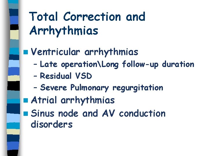 Total Correction and Arrhythmias n Ventricular arrhythmias – Late operationLong follow-up duration – Residual