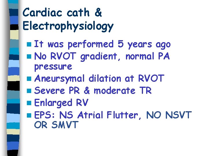 Cardiac cath & Electrophysiology n It was performed 5 years ago n No RVOT