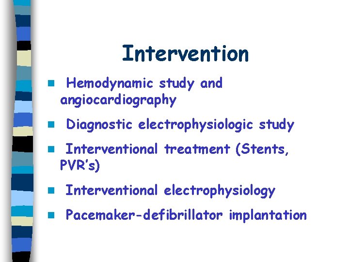 Intervention n Hemodynamic study and angiocardiography Diagnostic electrophysiologic study Interventional treatment (Stents, PVR’s) n