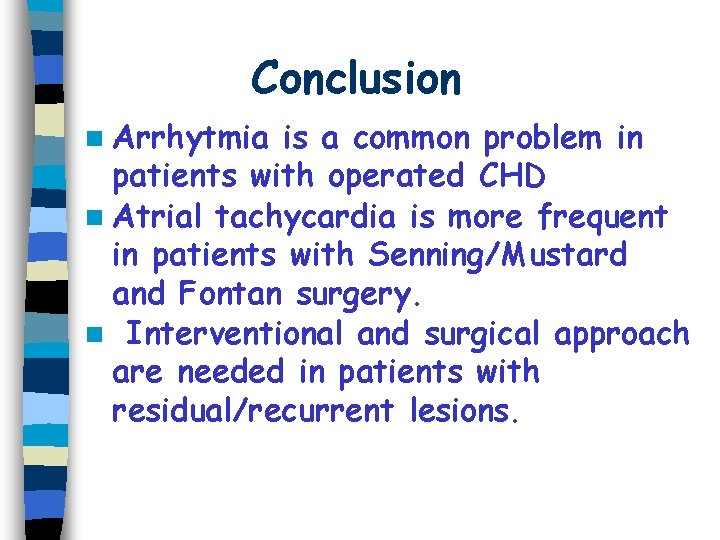 Conclusion n Arrhytmia is a common problem in patients with operated CHD n Atrial