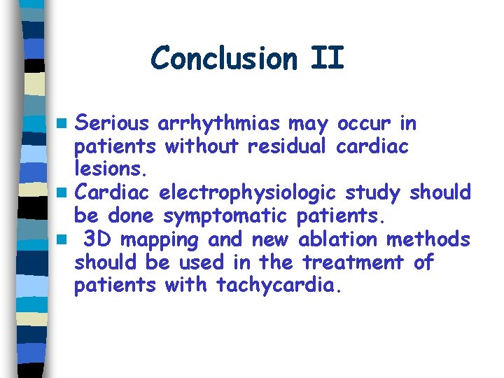 Conclusion II Serious arrhythmias may occur in patients without residual cardiac lesions. n Cardiac