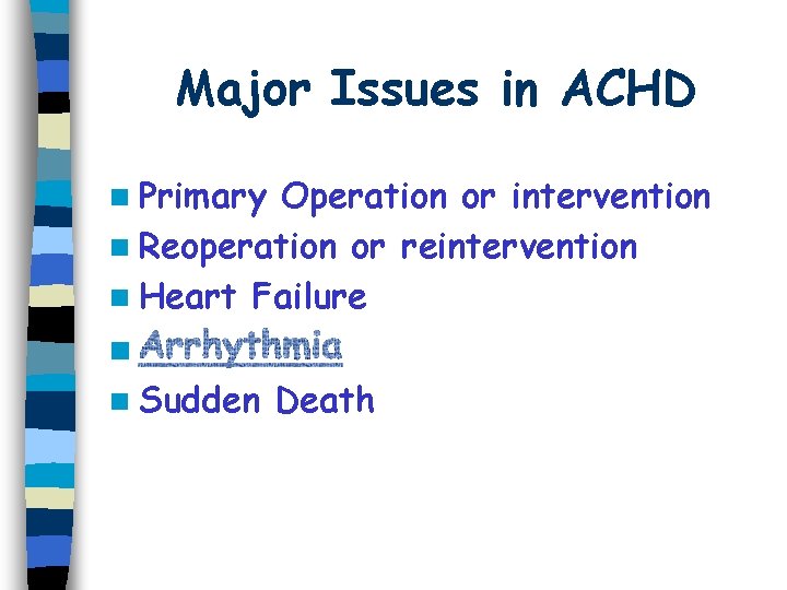 Major Issues in ACHD n Primary Operation or intervention n Reoperation or reintervention n
