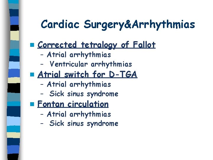 Cardiac Surgery&Arrhythmias n Corrected tetralogy of Fallot – Atrial arrhythmias – Ventricular arrhythmias n