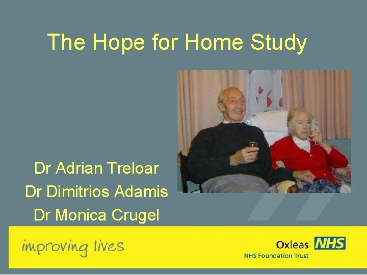 The Hope for Home Study Dr Adrian Treloar Dr Dimitrios Adamis Dr Monica Crugel
