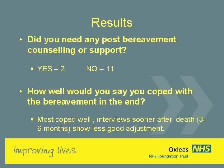 Results • Did you need any post bereavement counselling or support? § YES –
