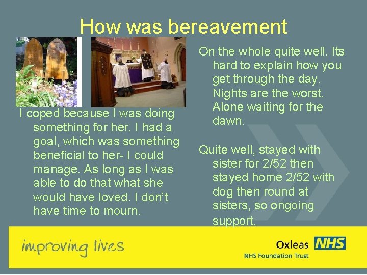How was bereavement I coped because I was doing something for her. I had