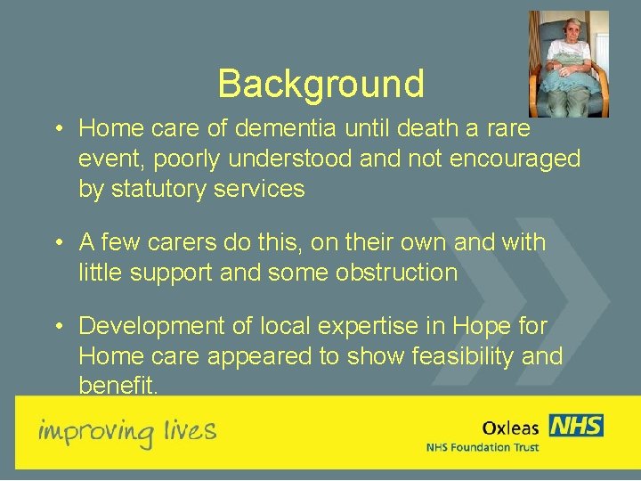 Background • Home care of dementia until death a rare event, poorly understood and