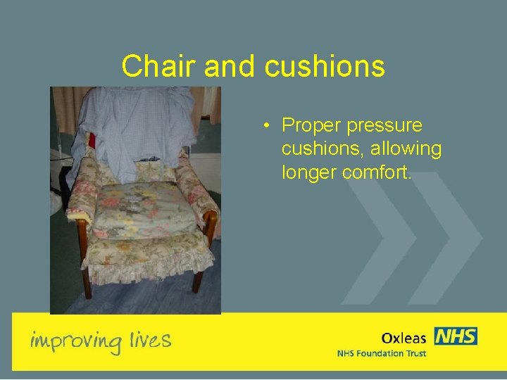 Chair and cushions • Proper pressure cushions, allowing longer comfort. 