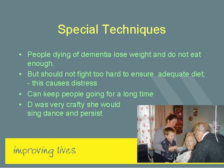 Special Techniques • People dying of dementia lose weight and do not eat enough.