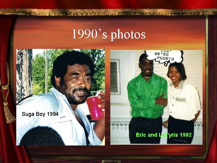 1990’s photos Suga Boy 1994 Eric and La. Tyris 1992 