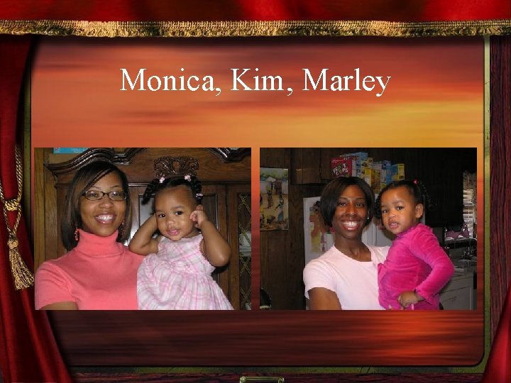 Monica, Kim, Marley 