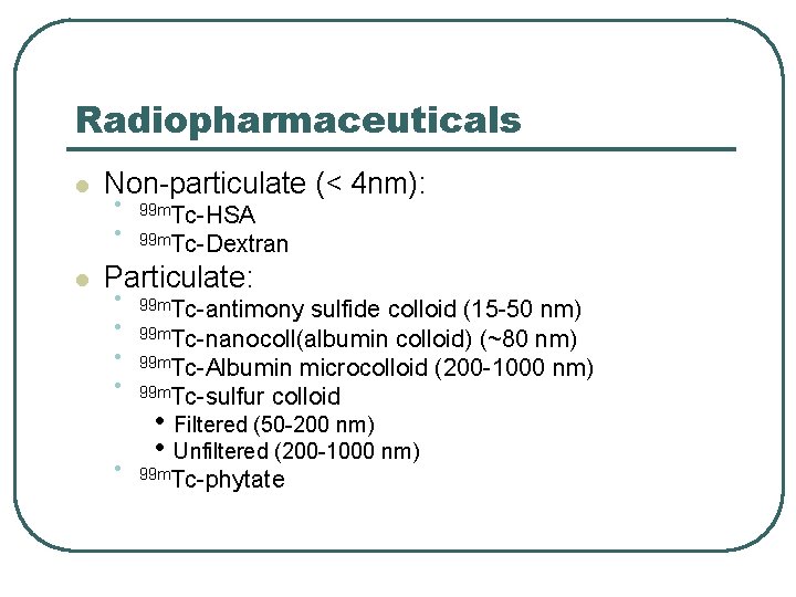 Radiopharmaceuticals l l Non-particulate (< 4 nm): • • 99 m. Tc-HSA 99 m. Radiopharmaceuticals l l Non-particulate (< 4 nm): • • 99 m. Tc-HSA 99 m.