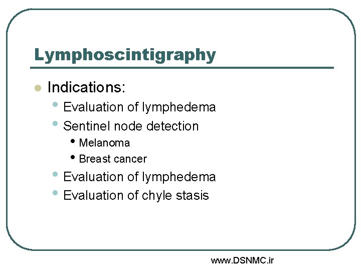Lymphoscintigraphy l Indications: • Evaluation of lymphedema • Sentinel node detection • Melanoma • Lymphoscintigraphy l Indications: • Evaluation of lymphedema • Sentinel node detection • Melanoma •