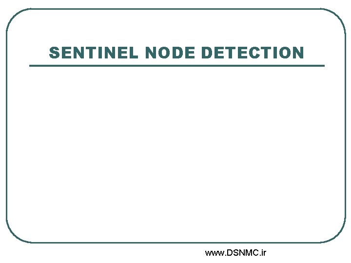 SENTINEL NODE DETECTION www. DSNMC. ir SENTINEL NODE DETECTION www. DSNMC. ir
