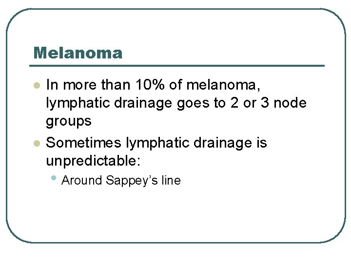 Melanoma l l In more than 10% of melanoma, lymphatic drainage goes to 2 Melanoma l l In more than 10% of melanoma, lymphatic drainage goes to 2