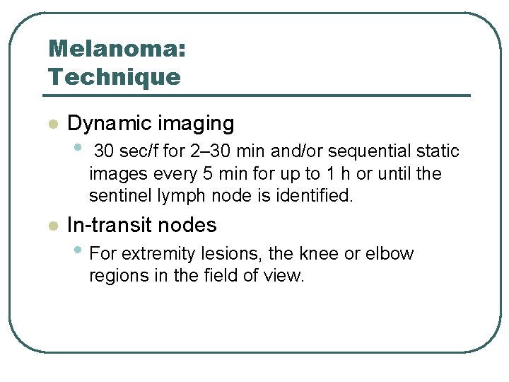 Melanoma: Technique l l Dynamic imaging • 30 sec/f for 2– 30 min and/or Melanoma: Technique l l Dynamic imaging • 30 sec/f for 2– 30 min and/or