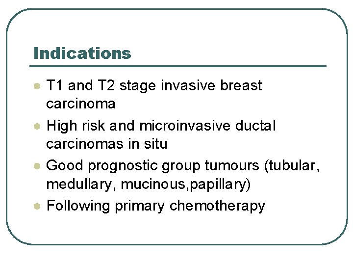 Indications l l T 1 and T 2 stage invasive breast carcinoma High risk Indications l l T 1 and T 2 stage invasive breast carcinoma High risk