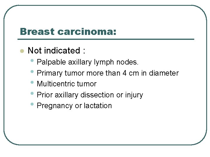 Breast carcinoma: l Not indicated : • Palpable axillary lymph nodes. • Primary tumor Breast carcinoma: l Not indicated : • Palpable axillary lymph nodes. • Primary tumor