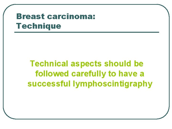 Breast carcinoma: Technique Technical aspects should be followed carefully to have a successful lymphoscintigraphy Breast carcinoma: Technique Technical aspects should be followed carefully to have a successful lymphoscintigraphy