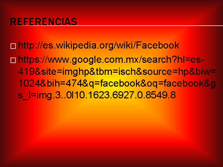 REFERENCIAS � http: //es. wikipedia. org/wiki/Facebook � https: //www. google. com. mx/search? hl=es- 419&site=imghp&tbm=isch&source=hp&biw=