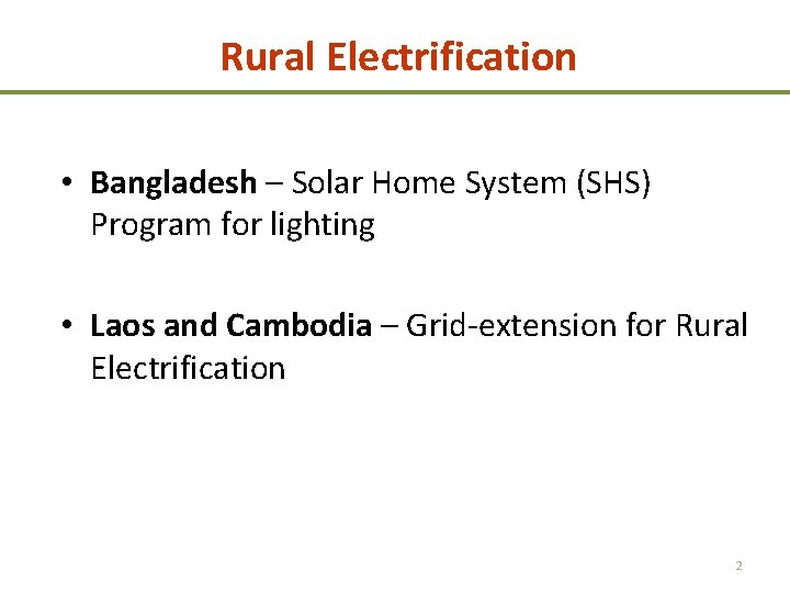 Rural Electrification • Bangladesh – Solar Home System (SHS) Program for lighting • Laos