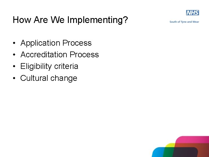 How Are We Implementing? • • Application Process Accreditation Process Eligibility criteria Cultural change