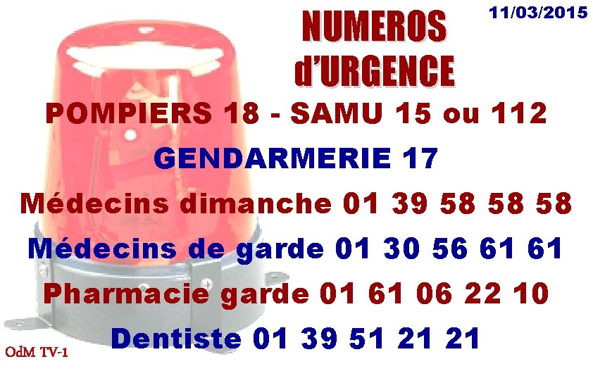 NUMEROS d’URGENCE 11/03/2015 POMPIERS 18 - SAMU 15 ou 112 GENDARMERIE 17 Médecins dimanche