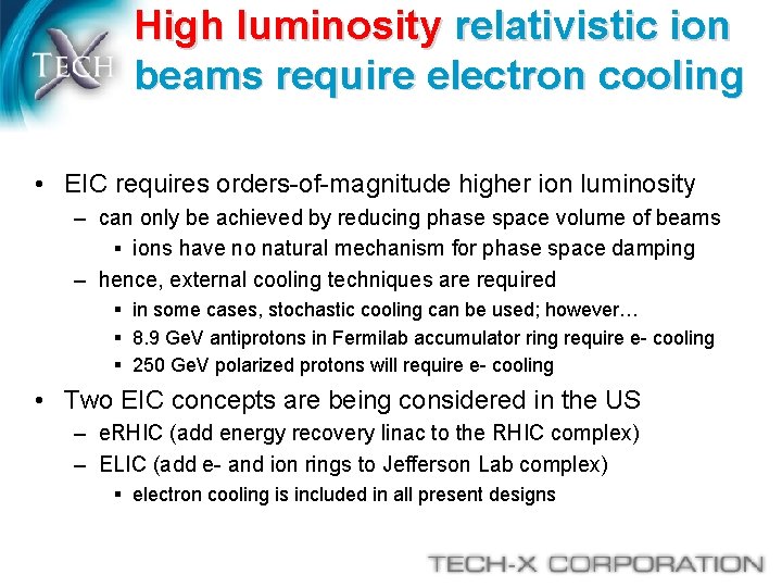 High luminosity relativistic ion beams require electron cooling • EIC requires orders-of-magnitude higher ion