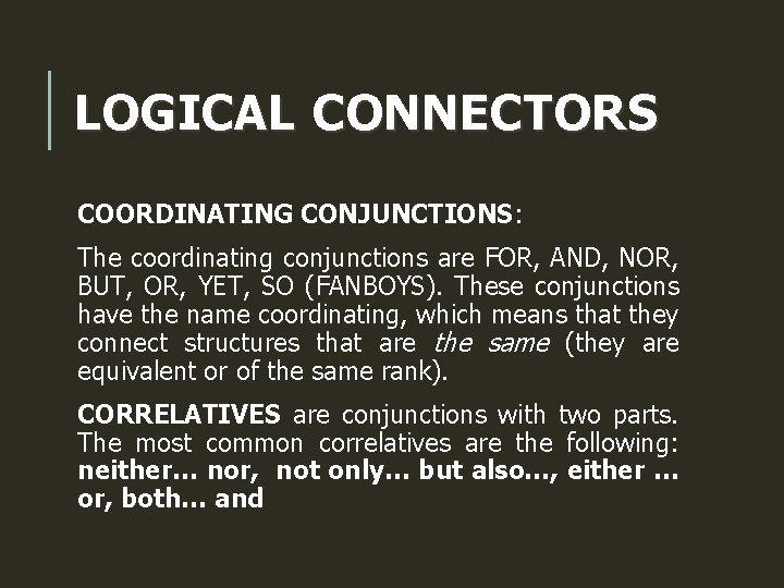 LOGICAL CONNECTORS COORDINATING CONJUNCTIONS: The coordinating conjunctions are FOR, AND, NOR, BUT, OR, YET,