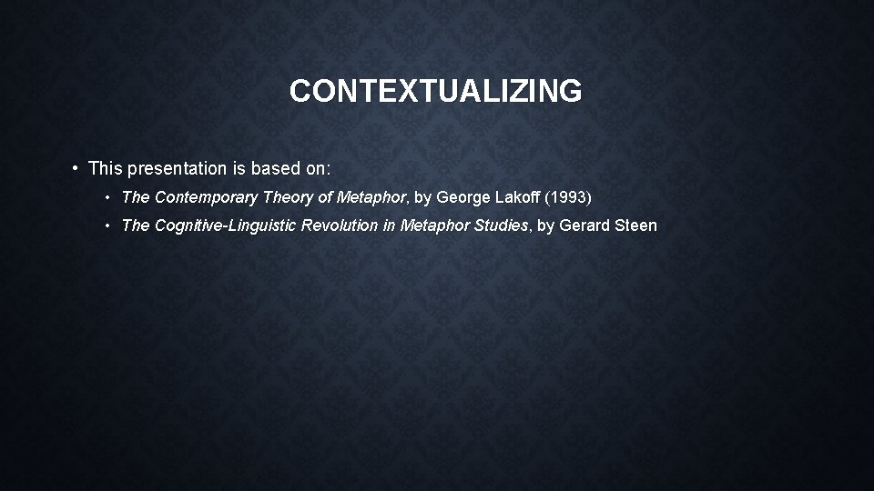 CONTEXTUALIZING • This presentation is based on: • The Contemporary Theory of Metaphor, by