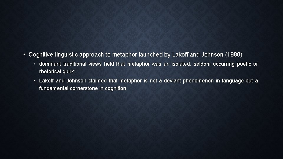 • Cognitive-linguistic approach to metaphor launched by Lakoff and Johnson (1980) • dominant