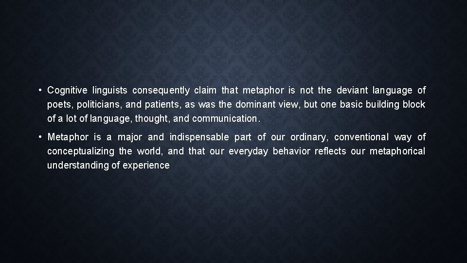  • Cognitive linguists consequently claim that metaphor is not the deviant language of