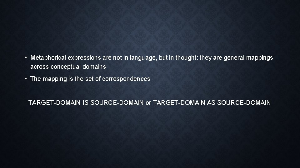  • Metaphorical expressions are not in language, but in thought: they are general