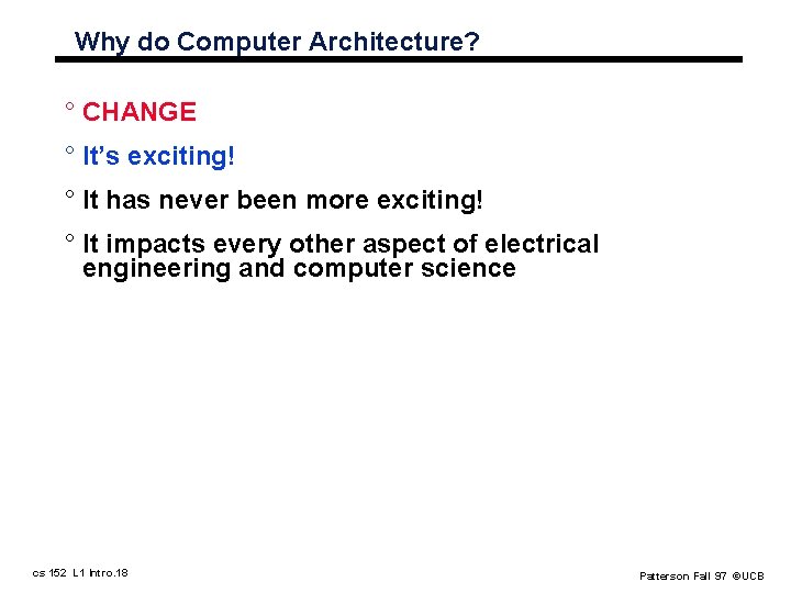 Why do Computer Architecture? ° CHANGE ° It’s exciting! ° It has never been