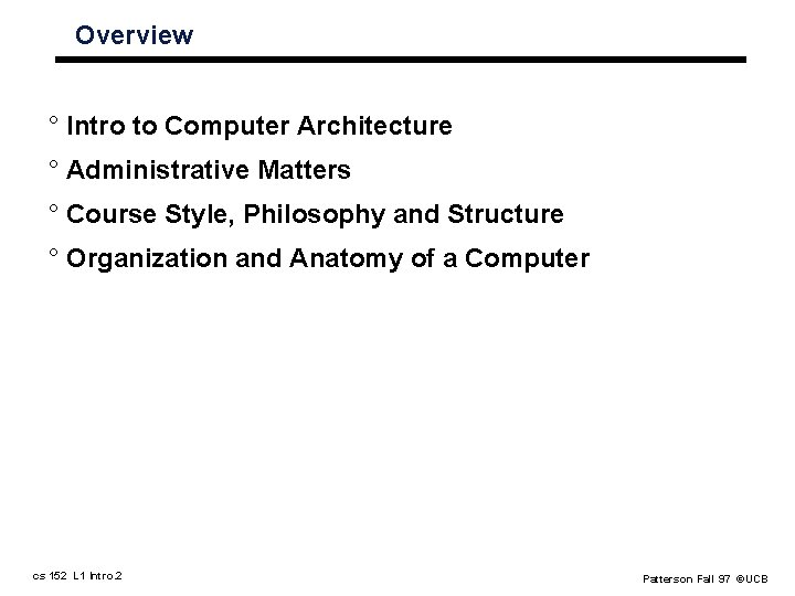 Overview ° Intro to Computer Architecture ° Administrative Matters ° Course Style, Philosophy and