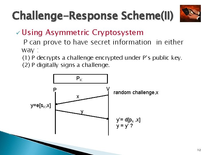 Challenge-Response Scheme(II) ü Using Asymmetric Cryptosystem P can prove to have secret information in Challenge-Response Scheme(II) ü Using Asymmetric Cryptosystem P can prove to have secret information in