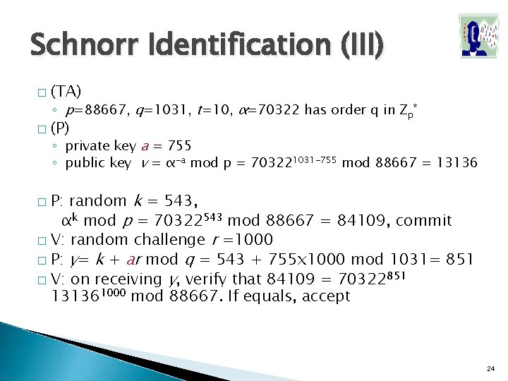 Schnorr Identification (III) � (TA) ◦ p=88667, q=1031, t=10, α=70322 has order q in Schnorr Identification (III) � (TA) ◦ p=88667, q=1031, t=10, α=70322 has order q in